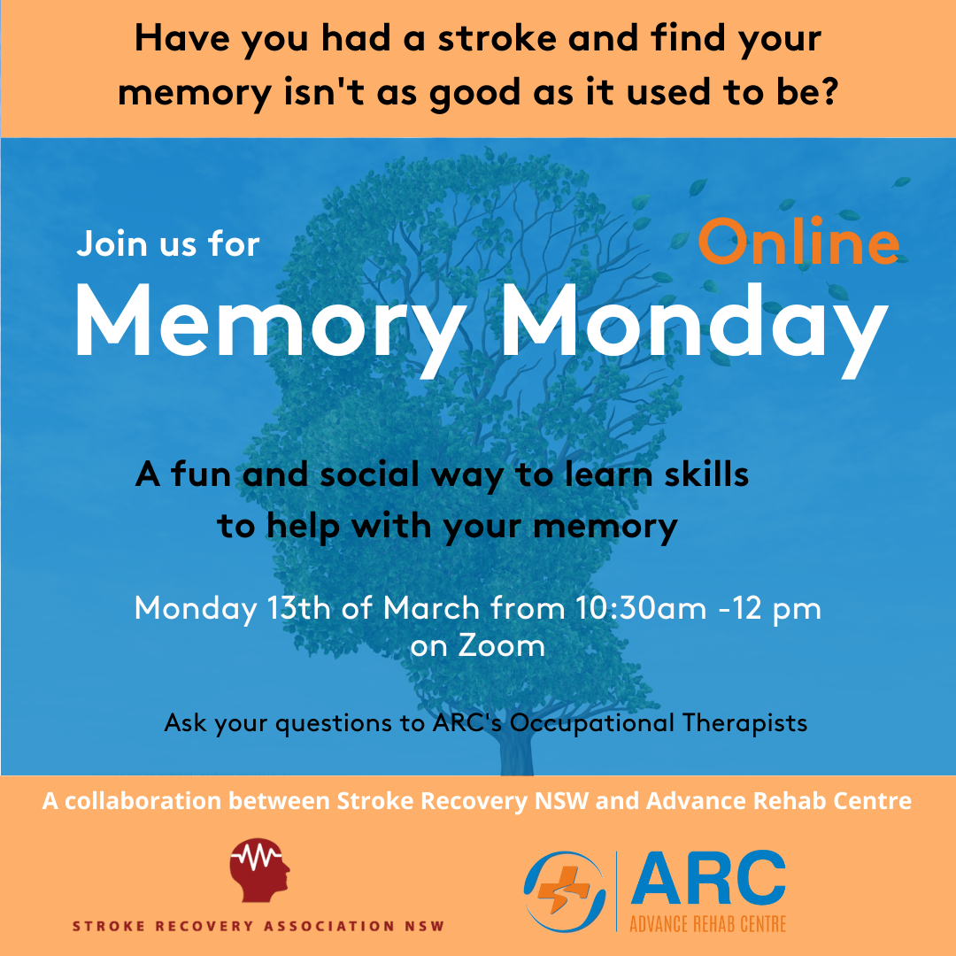 Have you had a Stroke and find your memory isn't as good as it used to be? 

Join us for online Memory Monday! A fun and social way to learn skills to help with your memory after Stroke. 

Third Monday of the month from 10:30 am - 12:00 pm on Zoom. 

A collaboration between Stroke Recovery Association NSW and Advance Rehab Centre